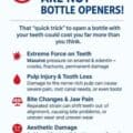 Your teeth are not bottle openers and should not be used to open bottles